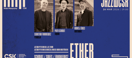 SCHMIDT / ŚWIĘS / FRANKIEWICZ – ETHER w cyklu #JAZZwCSK
